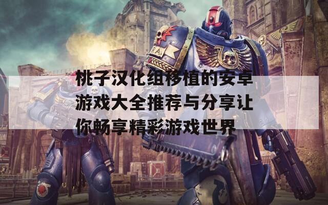 桃子汉化组移植的安卓游戏大全推荐与分享让你畅享精彩游戏世界